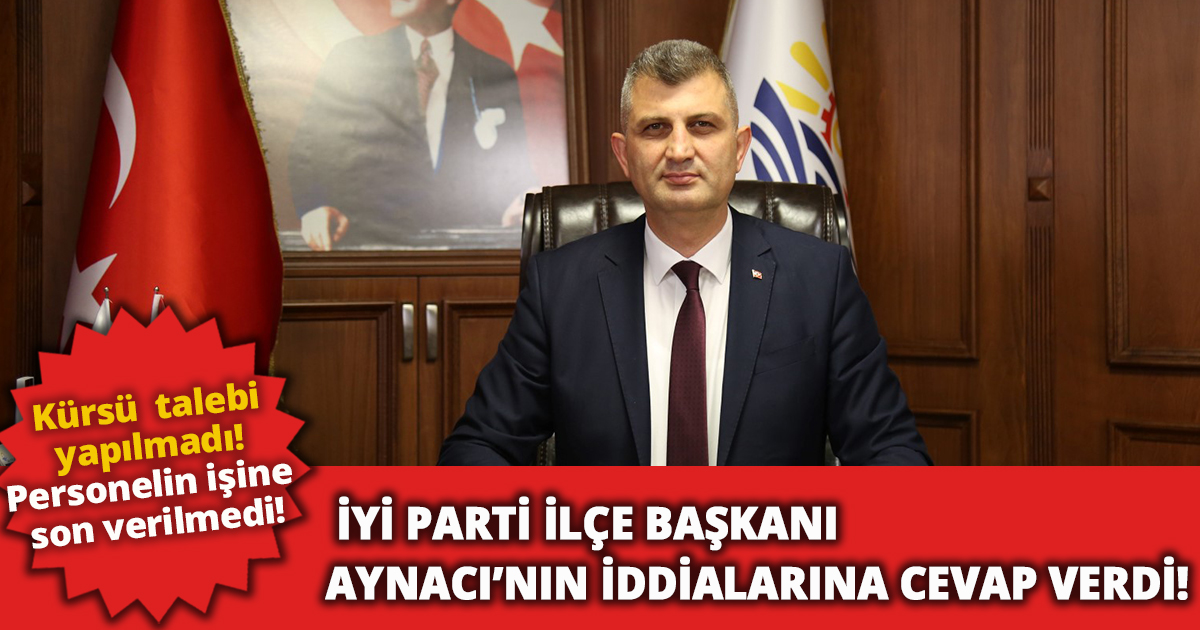 SEZER, İYİ PARTİ İLÇE BAŞKANI AYNACI’NIN İDDİALARINA CEVAP VERDİ!