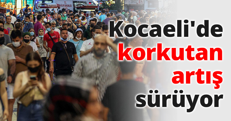 Kocaeli'de korkutan artış sürüyor