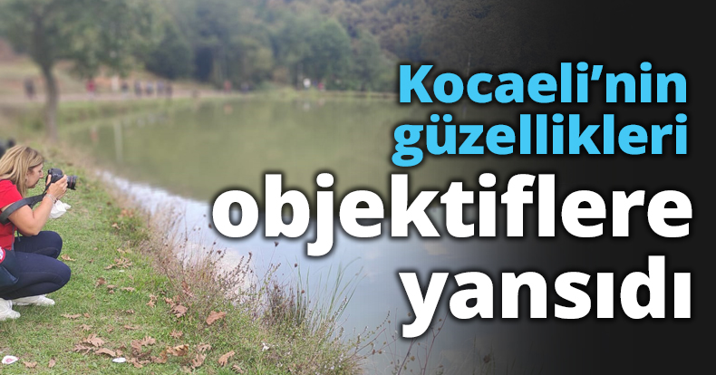 Kocaeli’nin güzellikleri objektiflere yansıdı