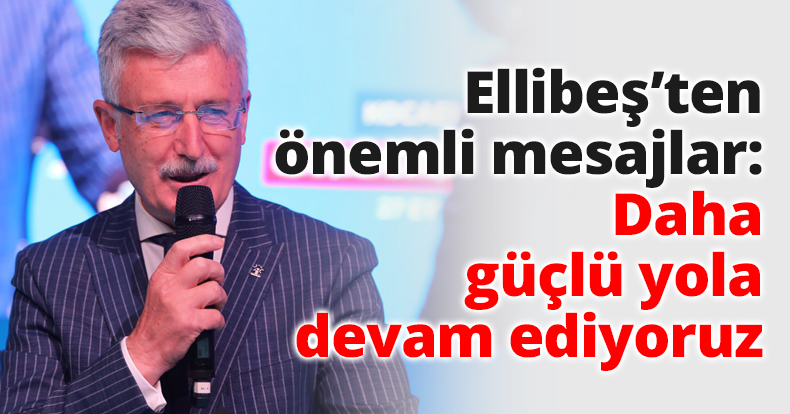 Ellibeş’ten önemli mesajlar: Daha güçlü yola devam ediyoruz
