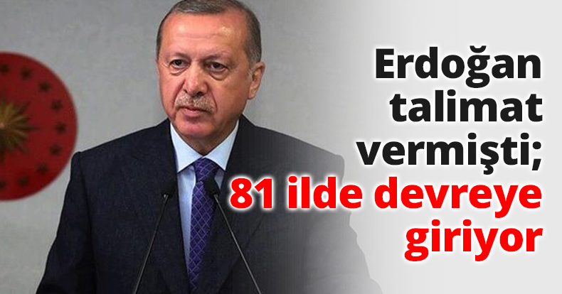 Erdoğan talimat vermişti; 81 ilde devreye giriyor