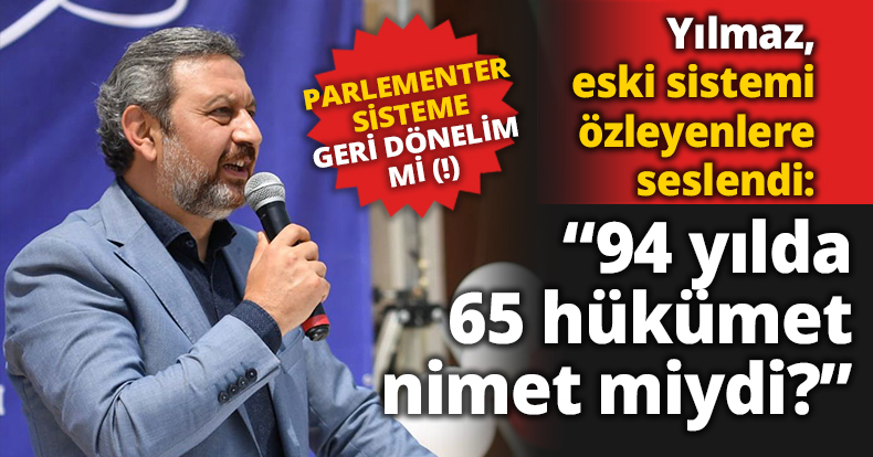 Yılmaz, eski sistemi özleyenlere seslendi: “94 yılda 65 hükümet nimet miydi?”