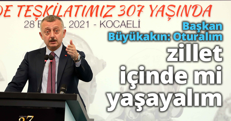 Başkan Büyükakın: Oturalım zillet içinde mi yaşayalım