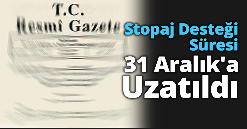 Stopaj Desteği Süresi 31 Aralık'a Uzatıldı