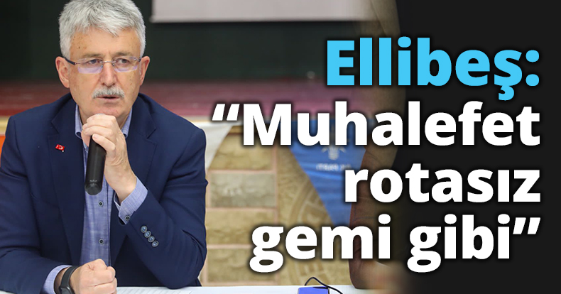 Ellibeş: “Muhalefet rotasız gemi gibi”