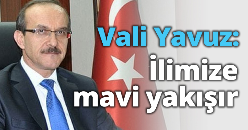 Vali Yavuz: İlimize mavi yakışır