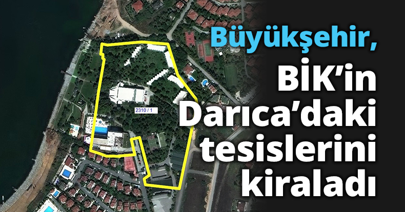 Büyükşehir, BİK’in Darıca’daki tesislerini kiraladı