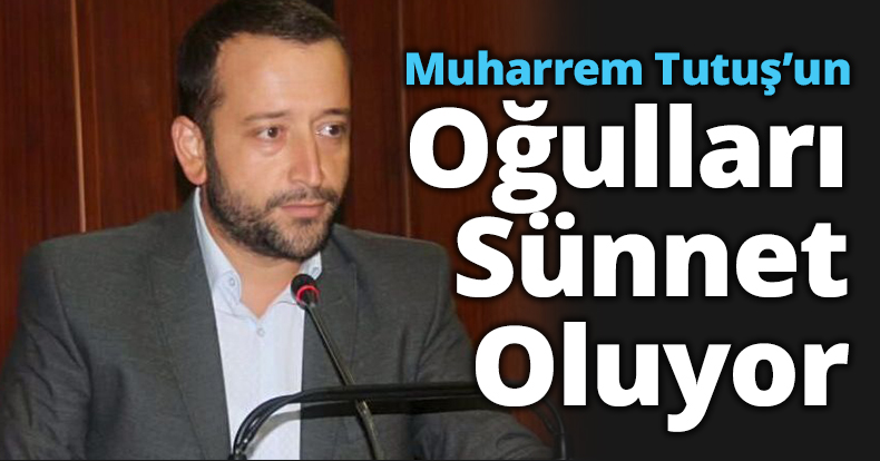 Tutuş’un Oğulları Sünnet Oluyor