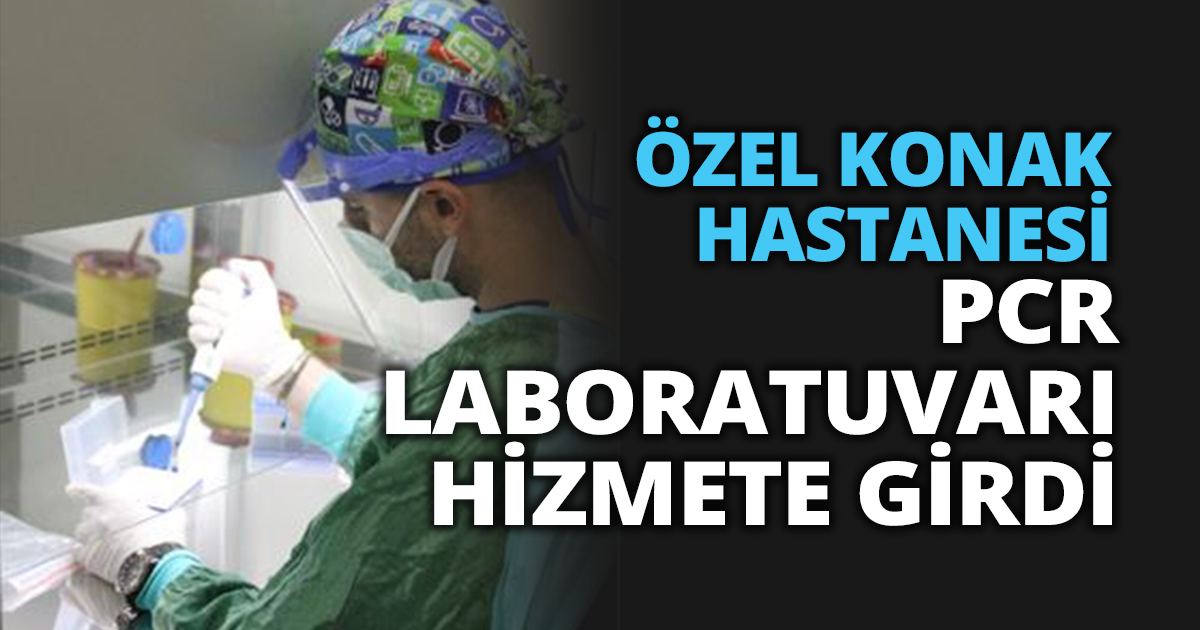 ÖZEL KONAK HASTANESİ PCR LABORATUVARI HİZMETE GİRDİ..