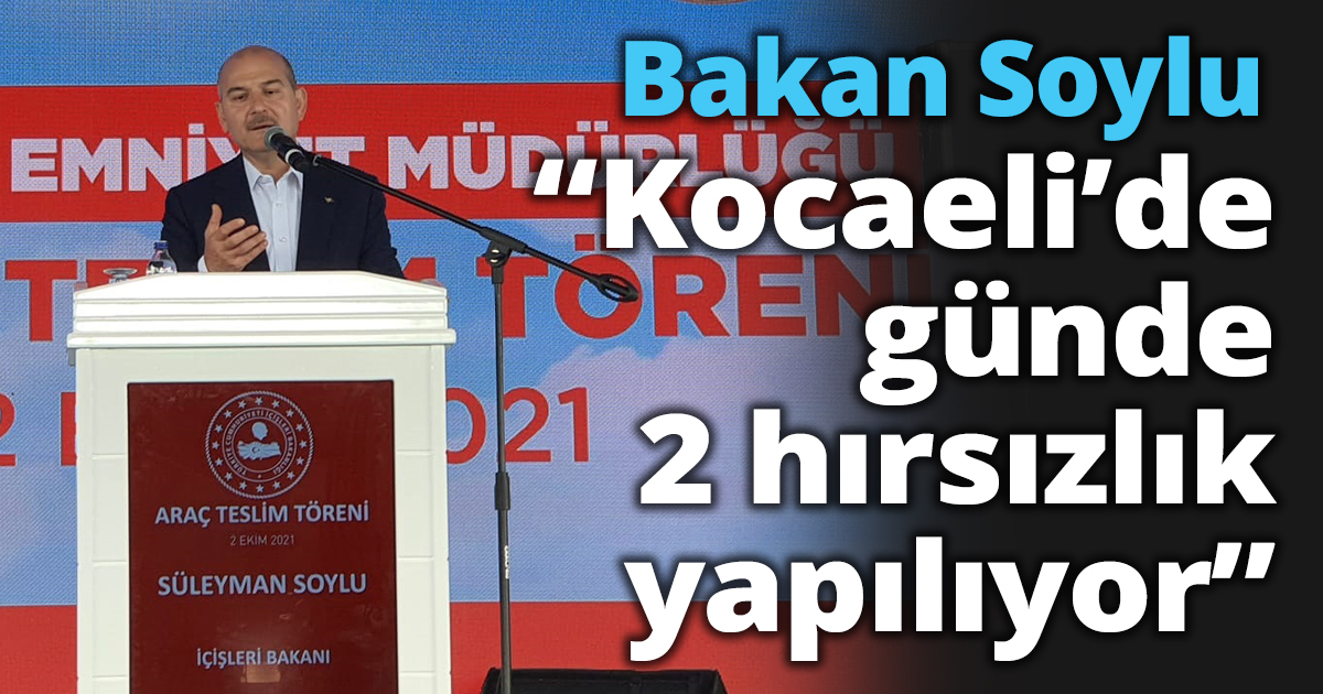 Bakan Soylu Kocaeli’de: “Kocaeli’de günde 2 hırsızlık yapılıyor”