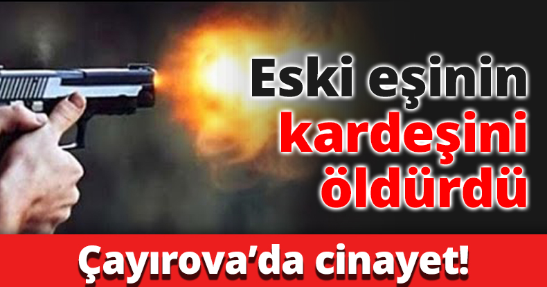 Eski eşinin kardeşini öldürdü