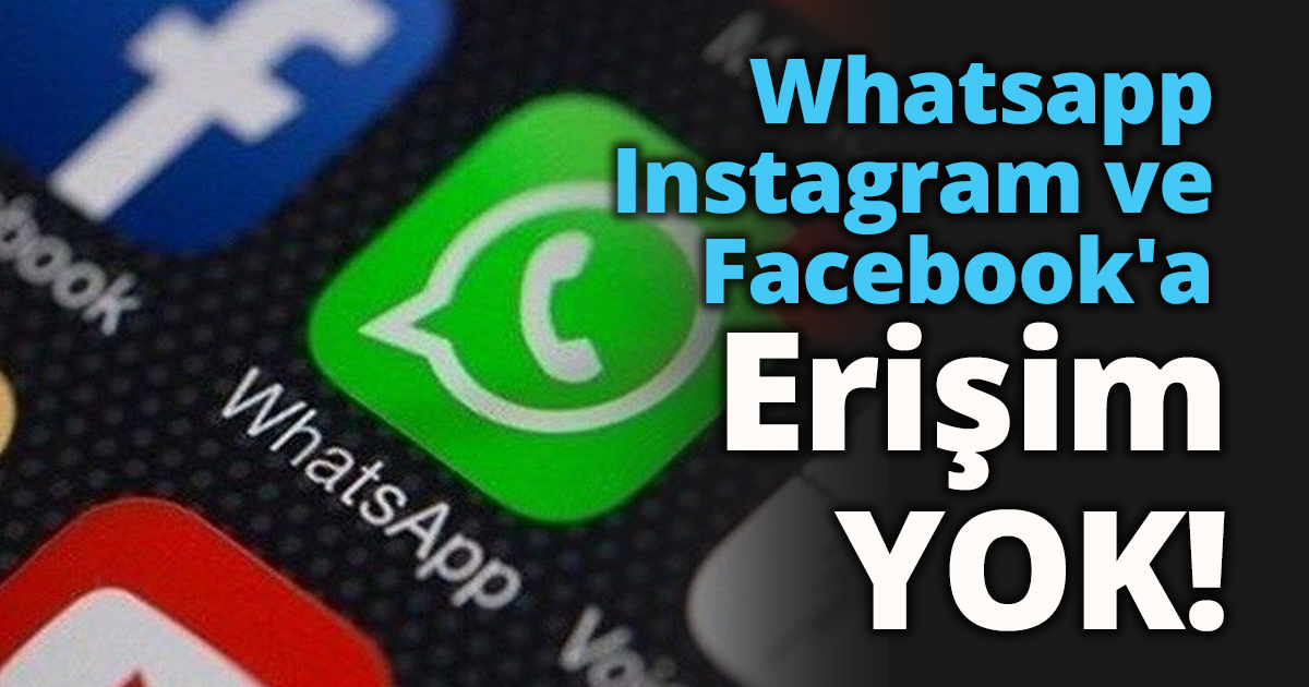 Whatsapp Instagram ve Facebook'a erişim sağlanamıyor!