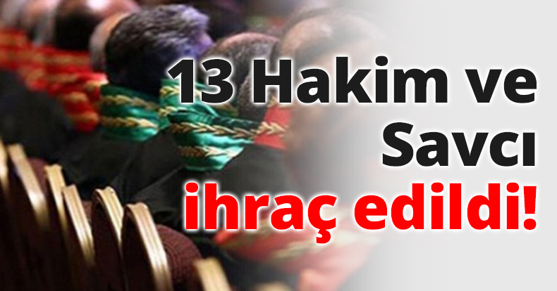 13 Hakim ve Savcı ihraç edildi!