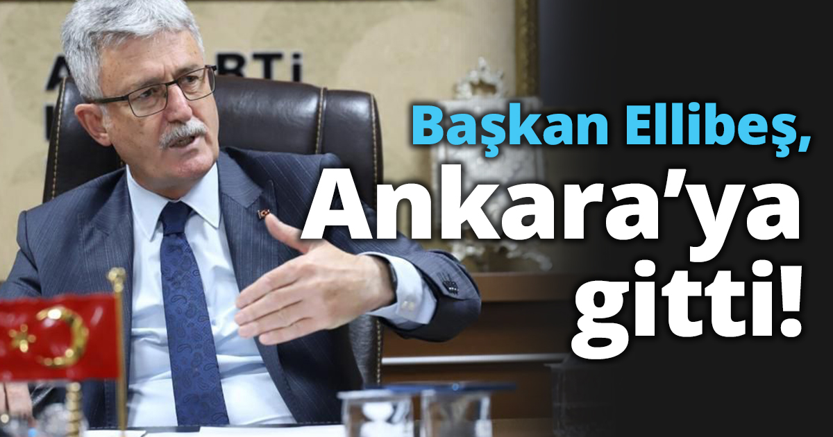 Başkan Ellibeş, Ankara’ya gitti