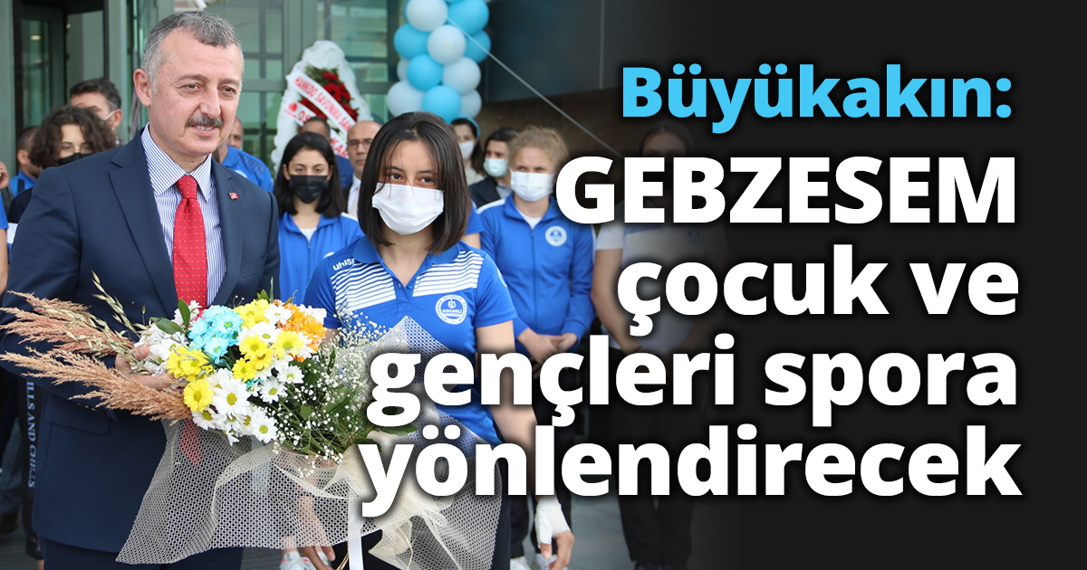 Büyükakın: GEBZESEM çocuk ve gençleri spora yönlendirecek