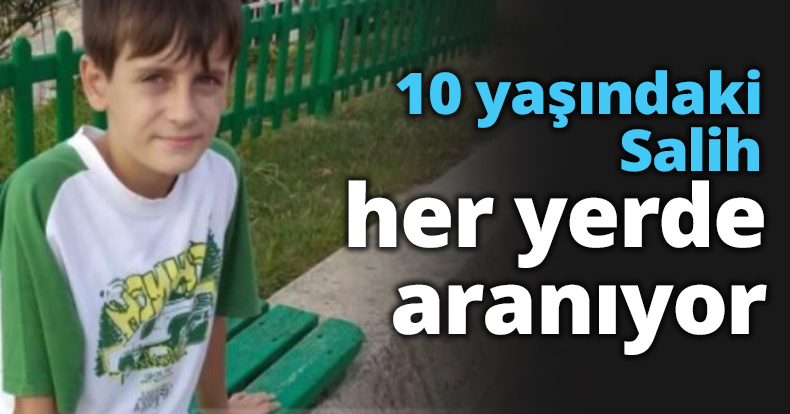 10 yaşındaki Salih her yerde aranıyor