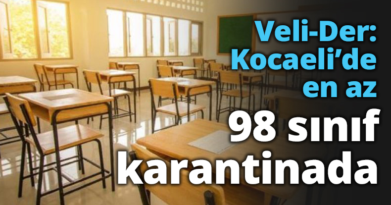 Veli-Der: Kocaeli’de en az 98 sınıf karantinada