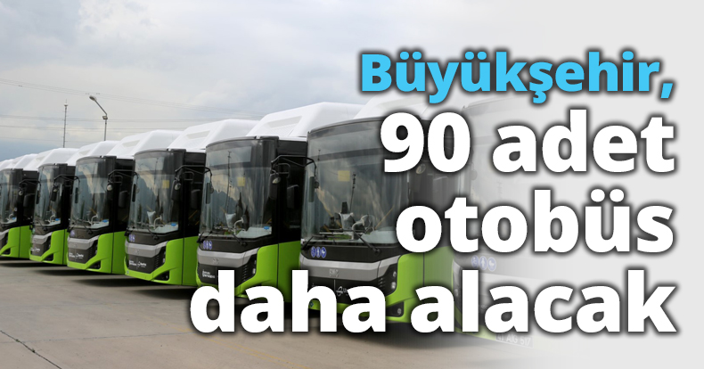 Büyükşehir, 90 adet otobüs daha alacak