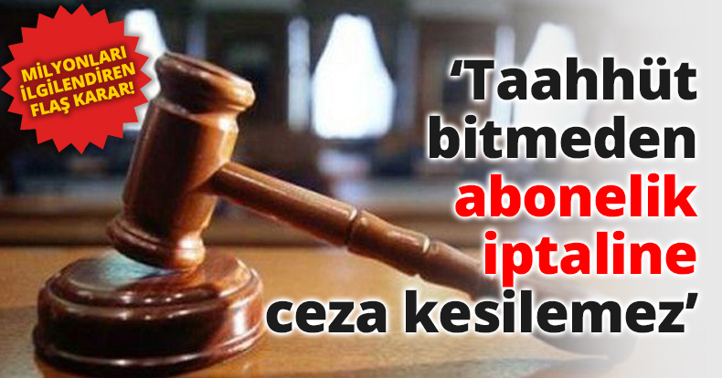 Taahhüt bitmeden abonelik iptaline ceza kesilemez