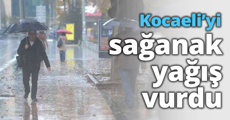 Kocaeli’yi sağanak yağış vurdu