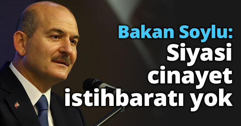 Soylu: Siyasi cinayet istihbaratı yok