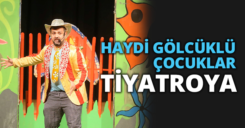 HAYDİ GÖLCÜKLÜ ÇOCUKLAR TİYATROYA