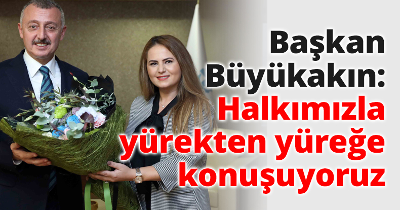Başkan Büyükakın: Halkımızla yürekten yüreğe konuşuyoruz