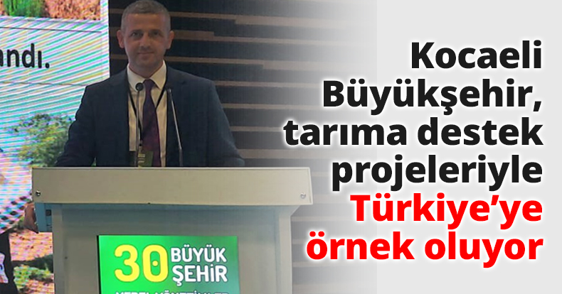 Kocaeli Büyükşehir, tarıma destek projeleriyle Türkiye’ye örnek oluyor