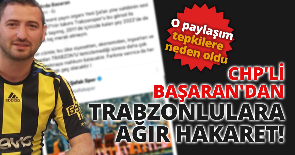CHP'Lİ BAŞARAN'DAN TRABZONLULARA AĞIR HAKARET!