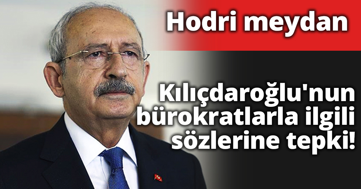 Kılıçdaroğlu'nun bürokratlarla ilgili sözlerine tepki!