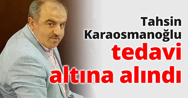 Tahsin Karaosmanoğlu tedavi altına alındı