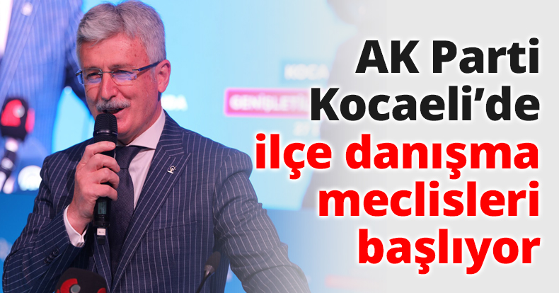 AK Parti Kocaeli’de ilçe danışma meclisleri başlıyor