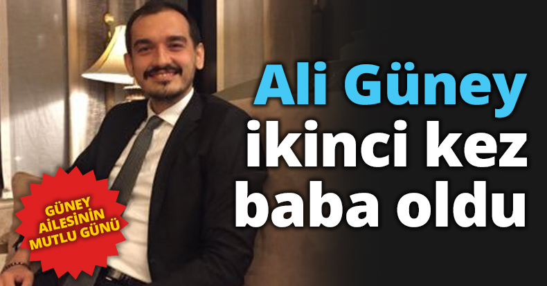 Ali Güney ikinci kez baba oldu