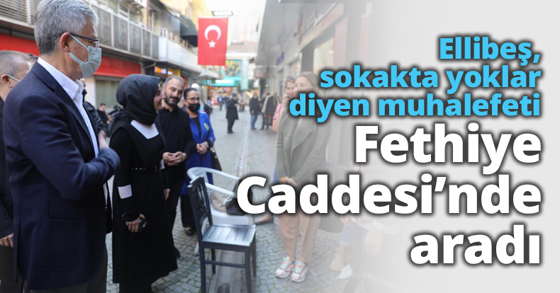 Ellibeş, sokakta yoklar diyen muhalefeti Fethiye Caddesi’nde aradı