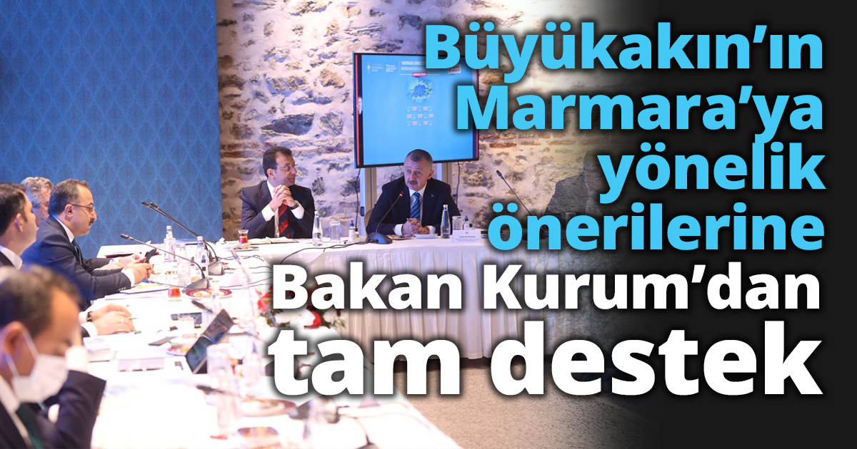 Başkan Büyükakın’ın Marmara’ya yönelik  önerilerine Bakan Kurum’dan tam destek