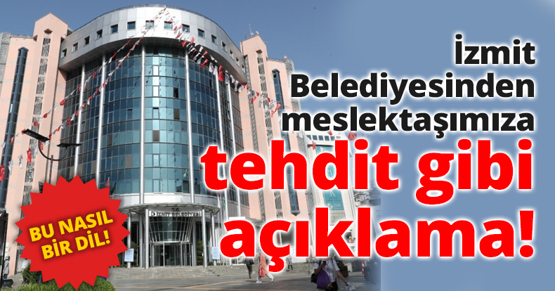İzmit Belediyesinden meslektaşımıza tehdit gibi açıklama!