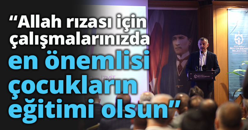 “Allah rızası için çalışmalarınızda en önemlisi çocukların eğitimi olsun”   