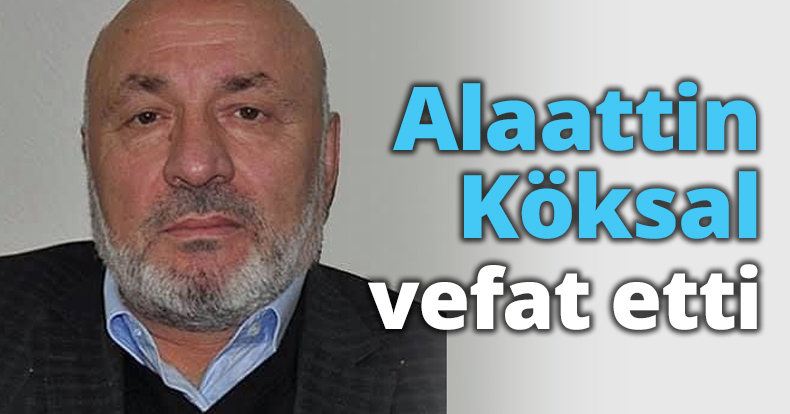 Alaattin Köksal vefat etti
