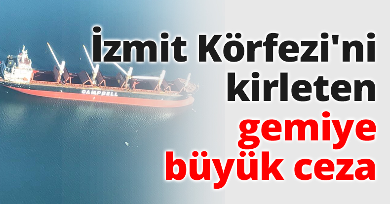 İzmit Körfezi'ni kirleten gemiye büyük ceza