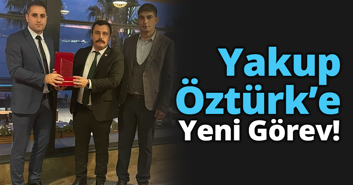Yakup Öztürk’e Yeni Görev!