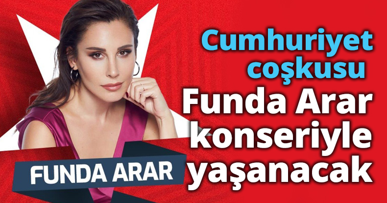 Cumhuriyet coşkusu Funda Arar konseriyle yaşanacak