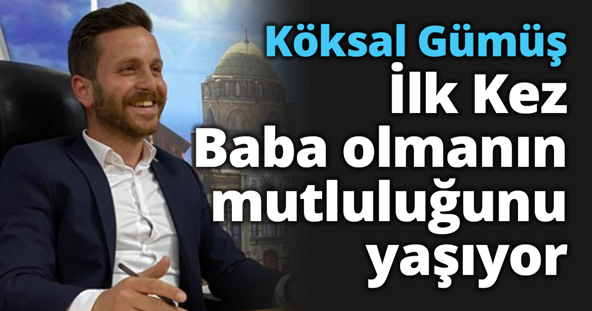  Köksal Gümüş İlk Kez Baba olmanın mutluluğunu yaşıyor