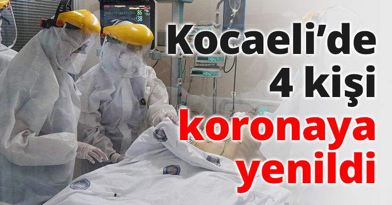 Kocaeli’de 4 kişi koronaya yenildi