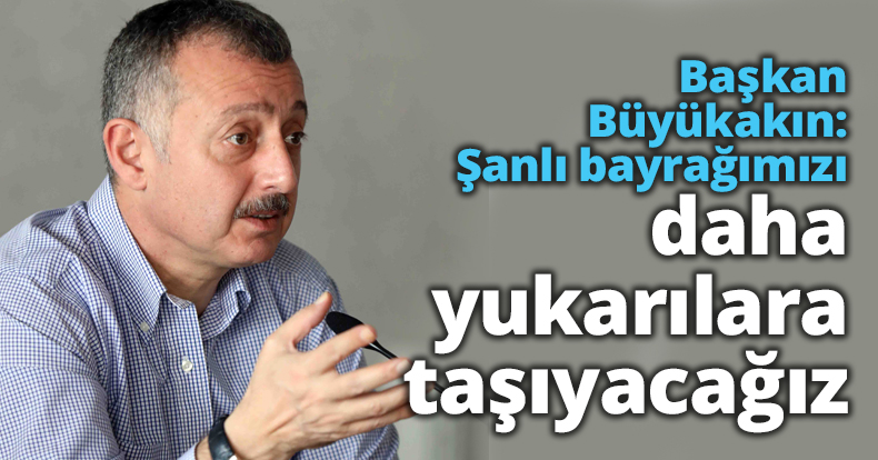 Başkan Büyükakın: Şanlı bayrağımızı daha yukarılara taşıyacağız