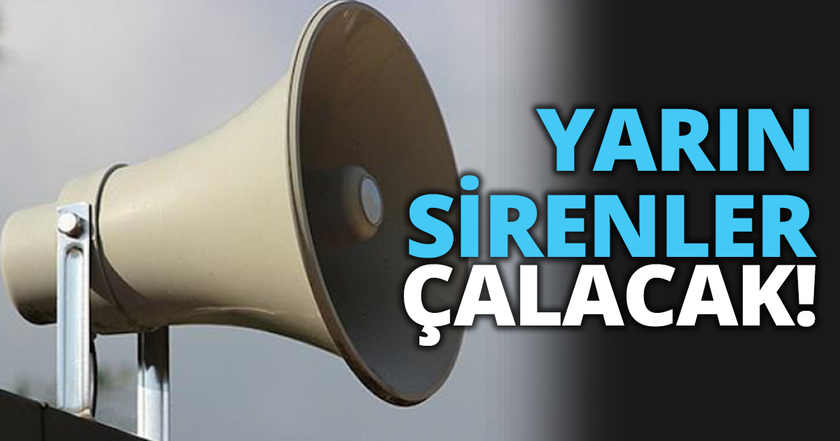 YARIN SİRENLER ÇALACAK!