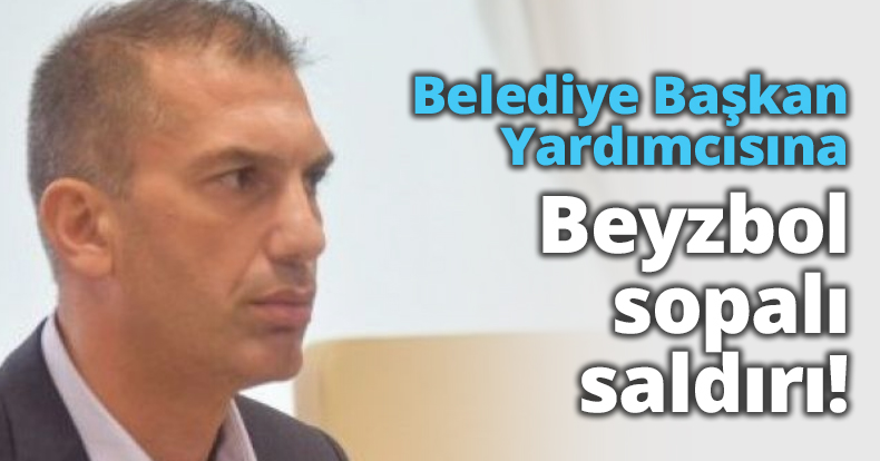 Belediye Başkan Yardımcısına sopalı saldırı!