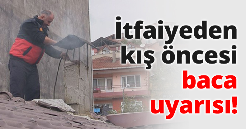 İtfaiyeden kış öncesi baca uyarısı!