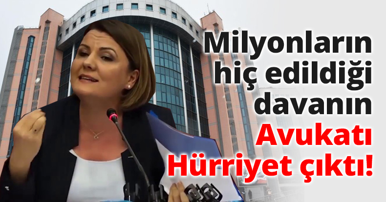 Milyonların hiç edildiği davanın Avukatı Hürriyet çıktı!