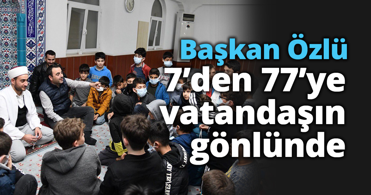 Başkan Özlü 7’den 77’ye Hemşehrileriyle İç İçe   