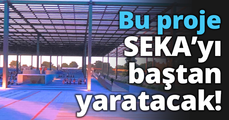 Bu proje SEKA’yı baştan yaratacak!